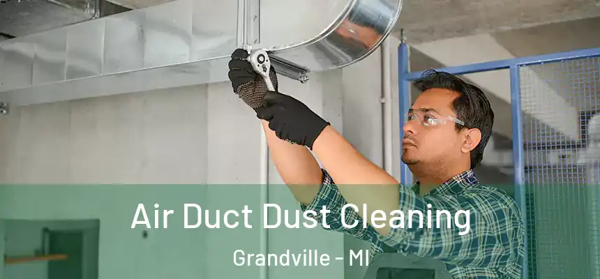  Air Duct Dust Cleaning Grandville - MI
