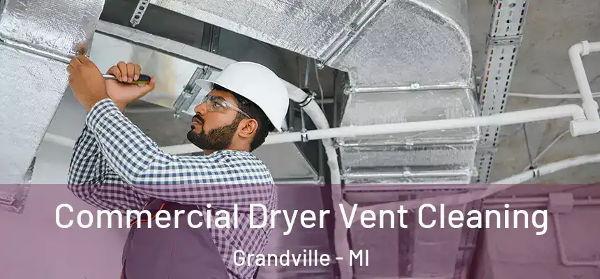 Commercial Dryer Vent Cleaning Grandville - MI