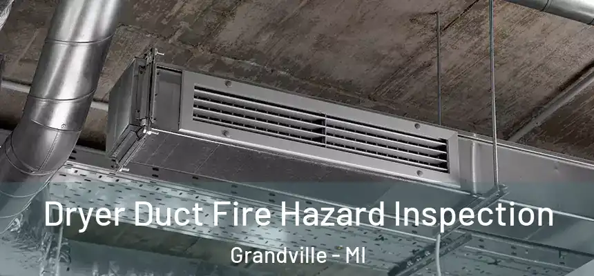 Dryer Duct Fire Hazard Inspection Grandville - MI