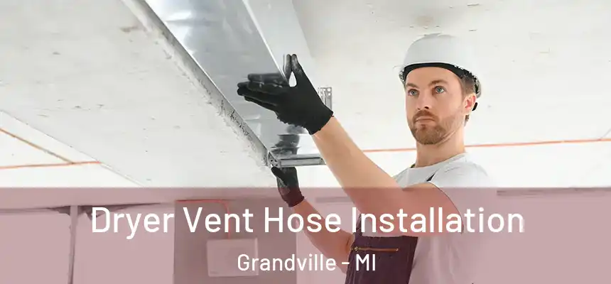 Dryer Vent Hose Installation Grandville - MI