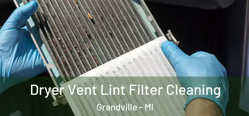 Dryer Vent Lint Filter Cleaning Grandville - MI