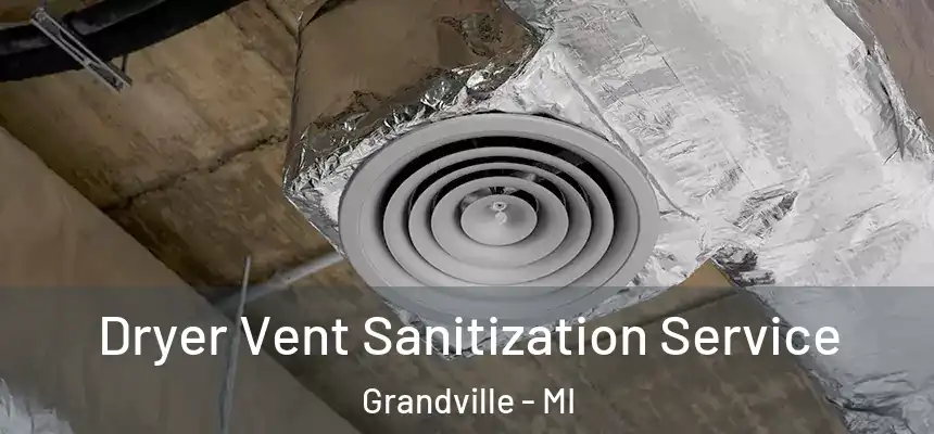  Dryer Vent Sanitization Service Grandville - MI