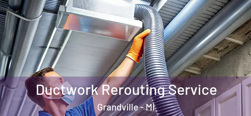 Ductwork Rerouting Service Grandville - MI