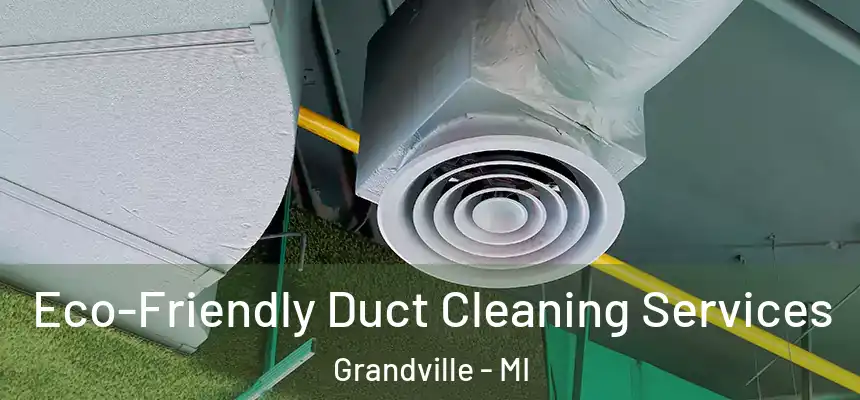  Eco-Friendly Duct Cleaning Services Grandville - MI