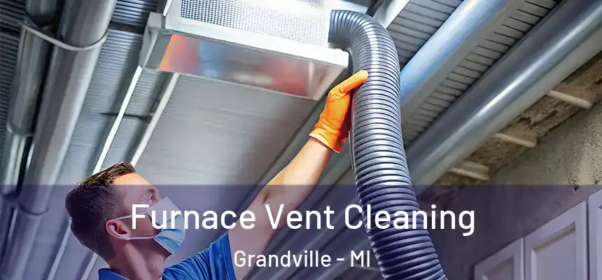  Furnace Vent Cleaning Grandville - MI