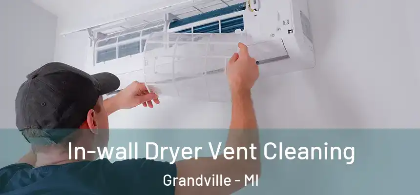 In-wall Dryer Vent Cleaning Grandville - MI