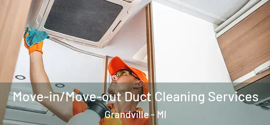 Move-in/Move-out Duct Cleaning Services Grandville - MI